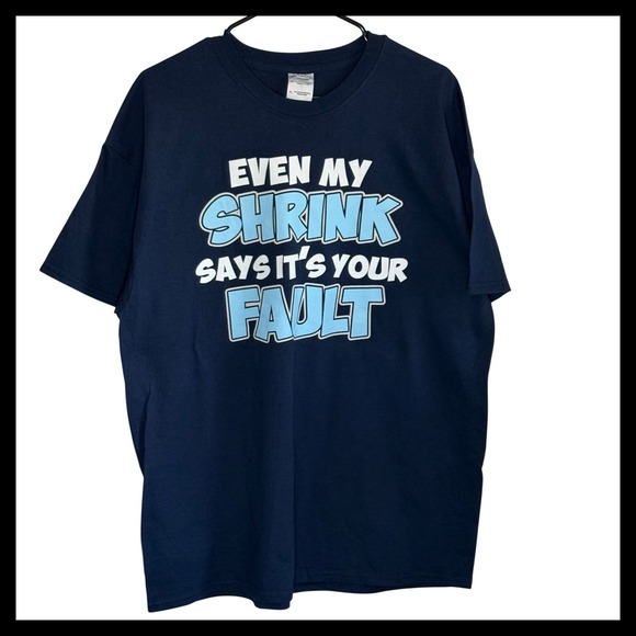 Gildan Other - NWOT Gildan Ultra Cotton Navy Blue Even My Shrink Says Its Your Fault Graphic XL